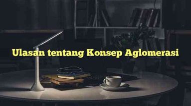 Ulasan tentang Konsep Aglomerasi